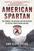 American Spartan The Promise, the Mission, and the Betrayal of Special Forces Major Jim Gant by Ann Scott Tyson