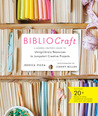 BiblioCraft: The Modern Crafter's Guide to Using Library Resources to Jumpstart Creative Projects