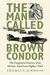 The Man Called Brown Condor The Forgotten History of an African American Fighter Pilot by Thomas E. Simmons