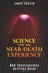 Science & the Near-death Experience: How Consciousness Survives Death