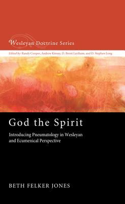 god-the-spirit-introducing-pneumatology-in-wesleyan-and-ecumenical-perspective-wesleyan-doctrine-series