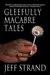 Gleefully Macabre Tales by Jeff Strand