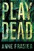 Play Dead (Elise Sandburg, #1) by Anne Frasier