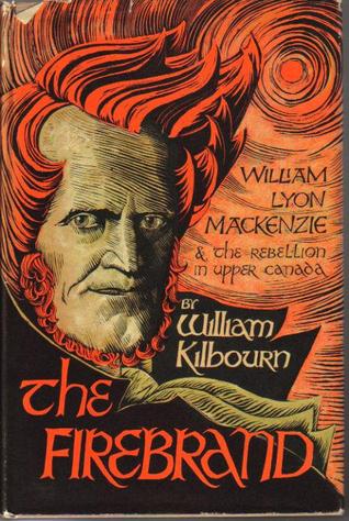 The Firebrand: William Lyon Mackenzie and the Rebellion in Upper Canada (Voyageur Classics)