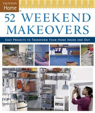 52 Weekend Makeovers Easy Projects To Transform Your Home Inside 52 Weekend Makeovers Easy Projects To Transform Your Home Inside Out
