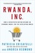 Rwanda, Inc. How a Devastated Nation Became an Economic Model for the Developing World by Patricia Crisafulli