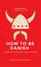 How to Be Danish A Journey to the Cultural Heart of Denmark by Patrick Kingsley