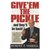 Give 'em the Pickle and They'll be Back by Robert E. Farrell