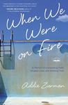 When We Were on Fire: A Memoir of Consuming Faith, Tangled Love, and Starting Over