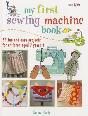 My First Sewing Machine Book 40 Fun And Easy Projects For Children Simple Easy Sewing Machine Projects My First Sewing Machine Book 40 Fun And Easy Projects For Children Simple Easy Sewing Machine Projects