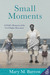 Small Moments A Child's Memories of the Civil Rights Movement by Mary M. Barrow