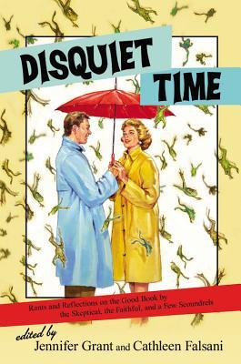 disquiet-time-rants-and-reflections-on-the-good-book-by-the-skeptical-the-faithful-and-a-few-scoundrels
