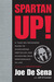 Spartan Up! A Take-No-Prisoners Guide to Overcoming Obstacles and Achieving Peak Performance in Life by Joe De Sena