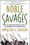 Noble Savages: My Life Among Two Dangerous Tribes - the Yanomamo and the Anthropologists