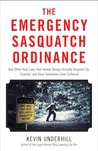 The Emergency Sasquatch Ordinance: And Other Real Laws That Human Beings Actually Dreamed Up, Enacted, and Sometimes Even Enforced