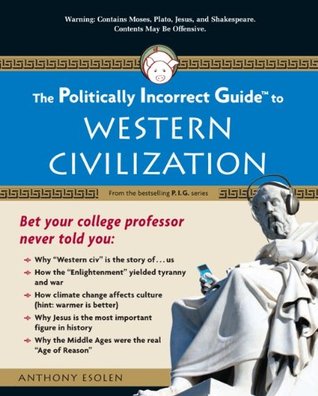The Politically Incorrect Guide to Western Civilization - Anthony Esolen