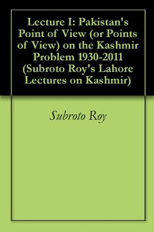lecture-i-pakistan-s-point-of-view-or-points-of-view-on-the-kashmir-problem-1930-2011-subroto-roy-s-lahore-lectures-on-kashmir