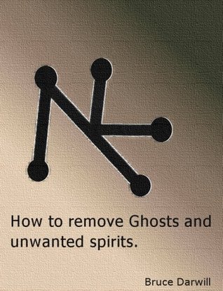 How To Remove Ghosts And Unwanted Spirits By Bruce Darwill 21008237