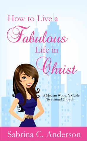 how-to-live-a-fabulous-life-in-christ-a-modern-woman-s-guide-to-spiritual-growth
