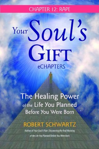 Your Souls Gift eChapters - Chapter 12: Rape: The Healing Power of the Life You Planned Before You Were Born