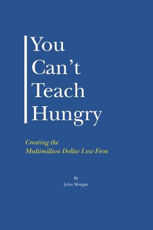 you-can-t-teach-hungry-creating-the-multimillion-dollar-law-firm