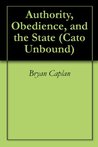 Authority, Obedience, and the State (Cato Unbound Book 32013) Authority, Obedience, and the State (Cato Unbound Book 32013)