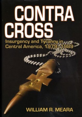 contra-cross-insurgency-and-tyranny-in-central-america-1979-1989