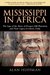 Mississippi in Africa The Saga of the Slaves of Prospect Hill Plantation and Their Legacy in Liberia Today by Alan Huffman