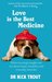 Love Is The Best Medicine What two dogs taught one vet about hope, humility and everyday miracles by Nick Trout