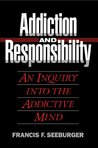 Addiction and Responsibility: An Inquiry into the Addictive Mind