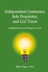 Independent Contractor, Sole Proprietor, and LLC Taxes Explained in 100 Pages or Less