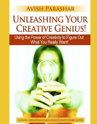 unleashing-your-creative-genius-using-the-power-of-creativity-to-figure-out-what-you-really-want-the-smart-ass-success-series