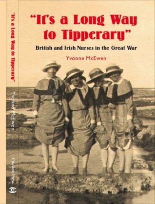its-a-long-way-to-tipperary-british-and-irish-nurses-in-the-great-war-yvonne-mcewen