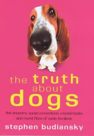 the-truth-about-dogs-the-ancestry-social-conventions-mental-habits-and-moral-fibre-of-canis-familiaris