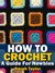 How To Crochet - A Guide For Newbies (Crafty Creations) by Sarah Taylor