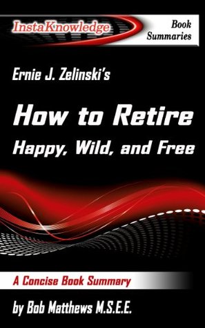 summary of ernie j zelinskis how to retire happy wild and free how to retire happy wild and free