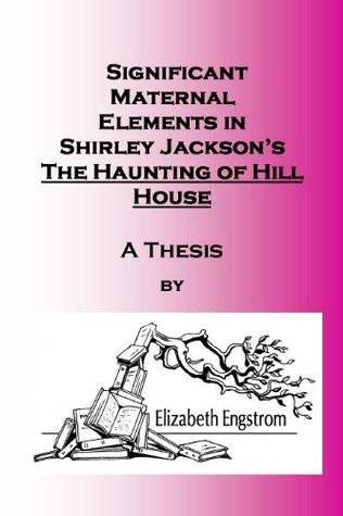 Significant Maternal Elements in Shirley Jackson's A Haunting of Hill House - A Thesis