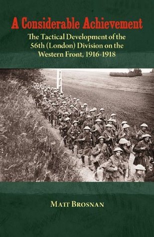 A Considerable Achievement: The Tactical Development of the 56th (London) Division on the Western Front, 1916-1918