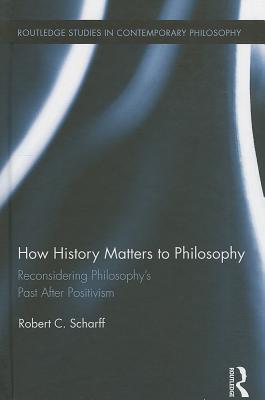 how-history-matters-to-philosophy-reconsidering-philosophy-s-past-after-positivism