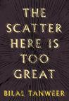 The Scatter Here Is Too Great by Bilal Tanweer The Scatter Here Is Too Great by Bilal Tanweer