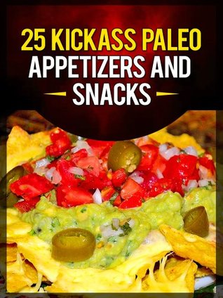 25 Kickass Paleo Appetizers and Snacks: Quick and Easy Gluten-Free, Low Fat and Low Carb Recipes Descargador de Android google book