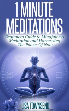 one-minute-meditations-beginners-guide-to-mindfulness-meditation-and-harnessing-the-power-of-now