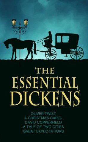 The Essential Dickens: A Tale of Two Cities, A Christmas Carol, Great Expectations, David Copperfield, Oliver Twist