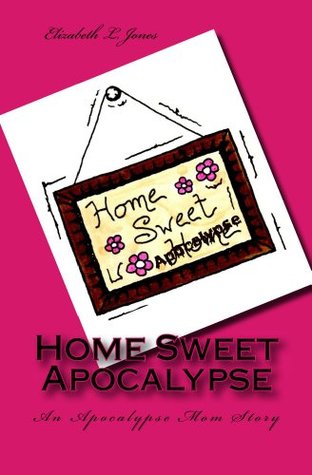 Home Sweet Apocalypse: An Apocalypse Mom Story(Apocalypse Mom Series 3)