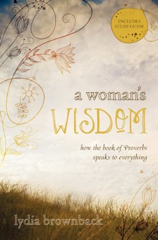 A Womans Wisdom: How the Book of Proverbs Speaks to Everything