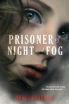 Prisoner of Night and Fog by Anne Blankman Prisoner of Night and Fog by Anne Blankman