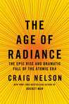 The Age of Radiance: The Epic Rise and Dramatic Fall of the Atomic Era