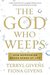 The God Who Weeps How Mormonism Makes Sense of Life by Terryl L. Givens