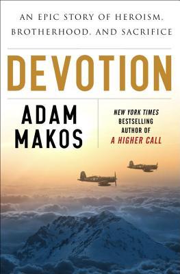 An Epic Story of Heroism, Friendship, and Sacrifice - Adam Makos