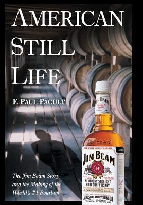 american-still-life-the-jim-beam-story-and-the-making-of-the-world-s-1-bourbon